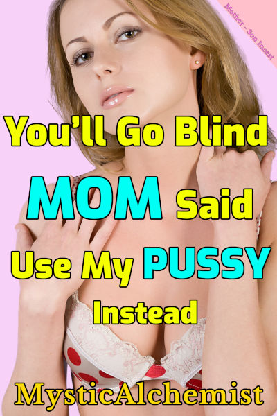 You'll Go Blind Mom said: Use My Pussy Instead by MysticAlchemist book cover
